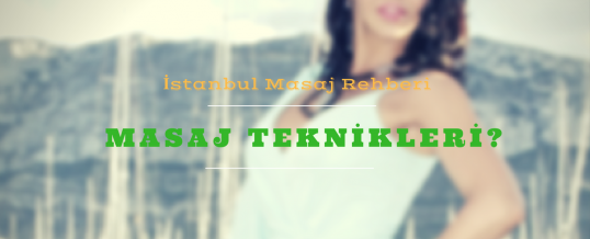 İstanbul Masaj Teknikleri – Hangilerini Biliyorsunuz?
