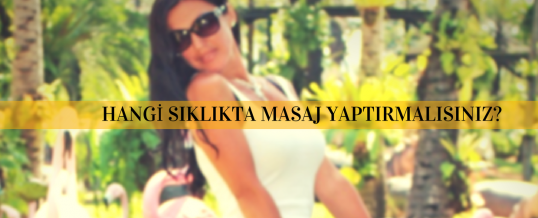 Kaç Günde Bir Masaj Yaptırmalısınız?
