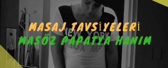 Masöz Papatya Hanım Masaj Tavsiye