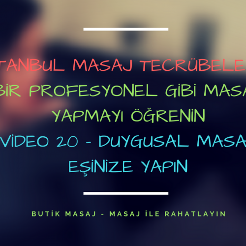 istanbul masaj tecrübelerim - video 20 - duygusal masaj