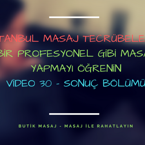 istanbul masaj tecrübelerim - video 30 - sonuç bölümü
