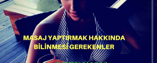 İstanbul Masaj Yaptırmak Hakkında Bilinmesi Gerekenler