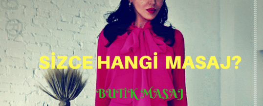 İstanbul Masaj Sizin Tercihiniz Hangisi?